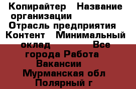 Копирайтер › Название организации ­ Neo sites › Отрасль предприятия ­ Контент › Минимальный оклад ­ 18 000 - Все города Работа » Вакансии   . Мурманская обл.,Полярный г.